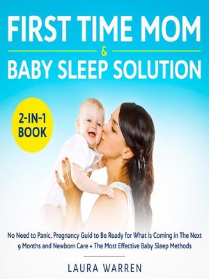 cover image of First Time Mom & Baby Sleep Solution 2-in-1 Book No Need to Panic, Pregnancy Guid to Be Ready for What is Coming in the Next 9 Months and Newborn Care + the Most Effective Baby Sleep Methods
